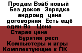 Продам Вэйб новый. Без доков. Зарядка андроид, цена договорная. Есть ещё один Вэ › Цена ­ 1 500 › Старая цена ­ 2 500 - Бурятия респ. Компьютеры и игры » Комплектующие к ПК   . Бурятия респ.